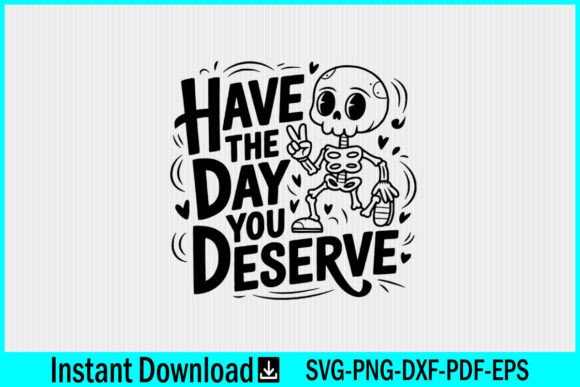 Have the Day You Deserve SVG Skeleton Graphics for Crafts