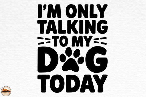 I m Only Talking to My Dog Today Graphics