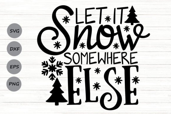 Let It Snow Somewhere Else Svg for Graphics and Crafts