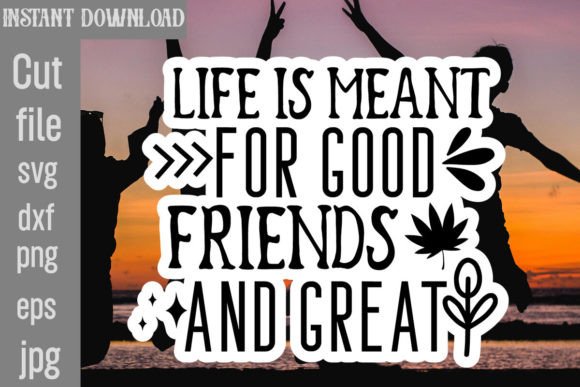 Life is Meant for Good Friends and Great Graphics